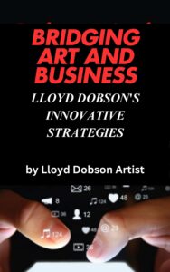 Bridging Art and Business: Lloyd Dobson's Innovative Strategies