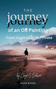 The Journey of an Oil Painting: From Inspiration to Private Collection book written by Lloyd C Dobson author and artist