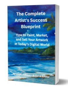 The Complete Artist's Success Blueprint: How to Paint, Market, and Sell Your Artwork in Today's Digital World book written by Lloyd C Dobson Author & Artist